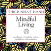 Mindful Living: A Collection of Teachings on Love, Mindfulness, and Meditation - Thích Nhất Hạnh