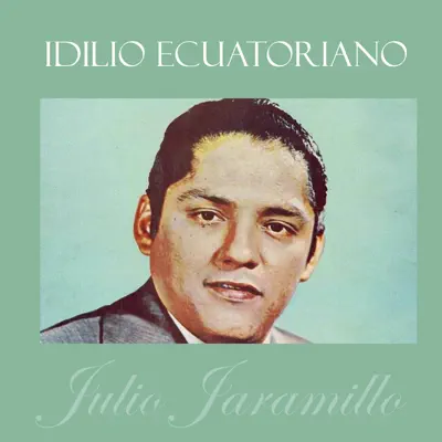 Idilio Ecuatoriano: Julio Jaramillo - Julio Jaramillo