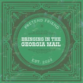 Pretend Friend - Bringing In the Georgia Mail