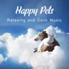 Happy Pets: Relaxing and Calm Music – Sounds Therapy for Dogs and Cats, Stress Relief, Comfort and Happiness, Serenity, Deep Sleep album lyrics, reviews, download