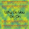 Why Do You Go On - Single