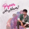 Pyaar No Never - Single album lyrics, reviews, download
