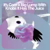 It's Corn a Big Lump with Knobs It Has the Juice - Remake Cover song lyrics