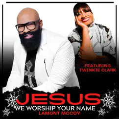 Jesus We Worship Your Name - Single (feat. Twinkie Clark) - Single by Lamont McCoy album reviews, ratings, credits