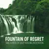 Fountain of Regret: Take a Path of Deep Healing and Let Go of Past Emotions, Guilt, Inner Conflict, Beautiful Therapy Music for Meditation album lyrics, reviews, download