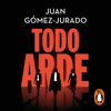 Todo arde (Serie Todo arde 1) - Juan Gómez-Jurado