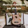 Musica rilassante per ukulele album lyrics, reviews, download