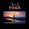 Time to Yoga: Natural Stress Relief, Meditation Music, Relaxation & Mindfulness, Therapy Zen Healing Sounds, Find Your Inner Peace, Equilibrium album lyrics, reviews, download