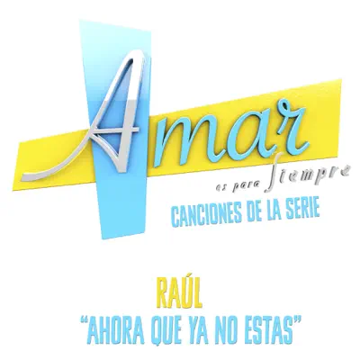 Ahora Que Ya No Estás (Música de la Serie ”Amar Es para Siempre”) - Single - Raul