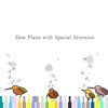 Slow Piano with Special Attention