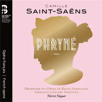 Saint-Saëns: Phryné by Orchestre de l'Opéra de Rouen Normandie, Chœur du Concert Spirituel & Hervé Niquet album reviews, ratings, credits