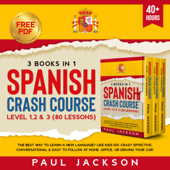 Spanish Crash Course 3 Books in 1: The Best Way to Learn a New Language? Like Kids Do! Level 1, 2 & 3 (80 Lessons) Crazy Effective, Conversational & Easy to Follow at Home, Office, or Driving Your Car! - Paul Jackson