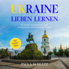 Ukraine lieben lernen: Der perfekte Reiseführer für einen unvergesslichen Aufenthalt in der Ukraine - Paula Schultz