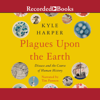 Plagues upon the Earth : Disease and the Course of Human History - Kyle Harper