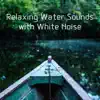 Relaxing Water Sounds with White Noise (Loopable) album lyrics, reviews, download