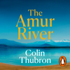The Amur River - Colin Thubron