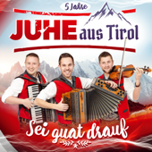 Sei guat drauf - Juhe aus Tirol