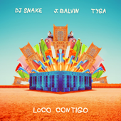 Loco Contigo (feat. Tyga) - DJ Snake & J Balvin