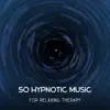 50 Hypnotic Music for Relaxing Therapy – Self Awareness, Natural Treatment, Ultimate Relaxation, Healing Nature Sounds, Calm Down Your Mind, Sleep Meditation album lyrics, reviews, download