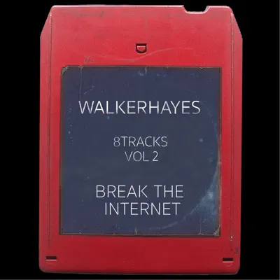 8Tracks, Vol. 2: Break the Internet - Walker Hayes 8Tracks, Vol. 2: Break the Internet - Walker Hayes