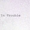In Trouble song lyrics