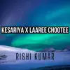 Kesariya x Laaree Chootee (Cover) - Single album lyrics, reviews, download
