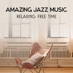 Amazing Jazz Music – Relaxing Free Time with Instrumental Sounds, Smooth Piano, Guitar & Saxophone Music, Moody Mellow Chillout by Jazz Instrumental Relax Center album reviews, ratings, credits
