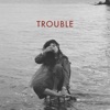 Trouble - Single