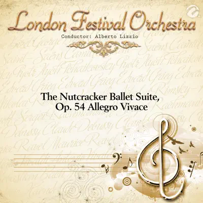 The Nutcracker Ballet Suite, Op. 54 Allegro Vivace - Single (with Alberto Lizzio) - Single - London Festival Orchestra