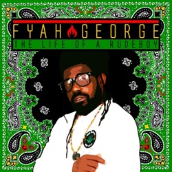 Fyah George - The Life of a Rudeboy