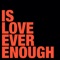 Is Love Ever Enough (Main Mix) artwork