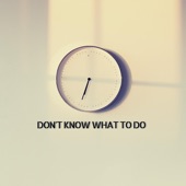 Don't Know What To Do artwork