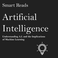 Smart Reads - Artificial Intelligence: Understanding A.I. and the Implications of Machine Learning (Unabridged) artwork