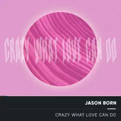 Crazy What Love Can Do - Single by Jason Born album reviews, ratings, credits