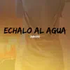 Echalo Al Agua - Single album lyrics, reviews, download