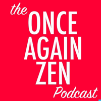 the Once Again Zen Podcast podcast