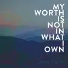 My Worth Is Not In What I Own - Single album lyrics, reviews, download