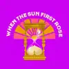 When the Sun First Rose (feat. Annapantsu) - Single album lyrics, reviews, download