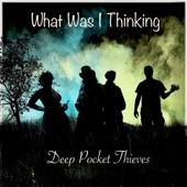 Deep Pocket Thieves - What Was I Thinking