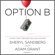 Sheryl Sandberg & Adam Grant - Option B: Facing Adversity, Building Resilience, and Finding Joy (Unabridged)