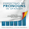Perfecting the Pronouns in Spanish: Using the Spanish Pronouns with ease - Gordon Smith Durán & Cynthia Smith Durán