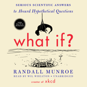 What If?: Serious Scientific Answers to Absurd Hypothetical Questions - Randall Munroe