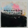 Approaching Uncertainty - Single album lyrics, reviews, download