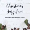 Christmas Jazz Jam - Smooth & Chill Christmas Guitar album lyrics, reviews, download