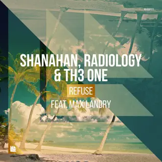 Refuse (feat. Max Landry) - Single by Shanahan, Radiology & TH3 ONE album reviews, ratings, credits