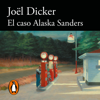 El caso Alaska Sanders - Joël Dicker
