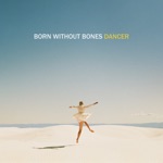 Born Without Bones - Dancer