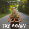 Try Again - Yoga Mind Power Healing Bio Energy Music - Pilates in Mind