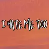 I Hate Me Too (feat. Valious) - EP album lyrics, reviews, download