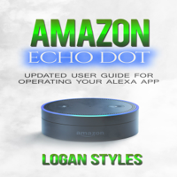 Logan Styles - Amazon Echo Dot: Programming Your Alexa App: User Guide for Operating Your Alexa App and Amazon Echo Dot (Unabridged) artwork